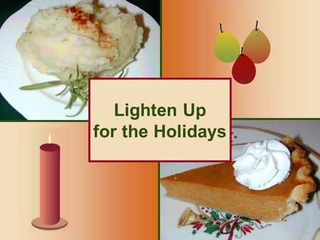 Lighten Up for the Holidays. 2 How Do I Make My Favorite Holiday Recipes Healthier? Reduce the fat: oIngredient substitution oPortion control Reduce the.