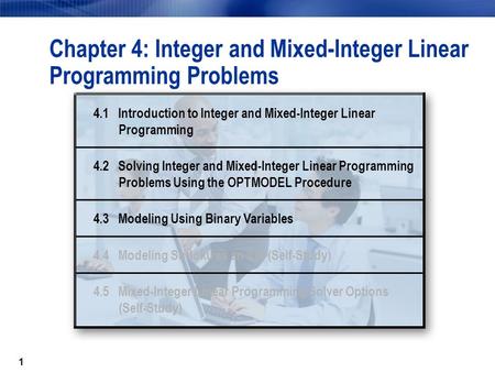 1 Chapter 4: Integer and Mixed-Integer Linear Programming Problems 4.1 Introduction to Integer and Mixed-Integer Linear Programming 4.2 Solving Integer.