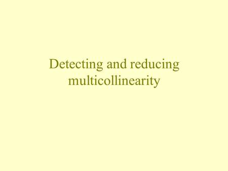 Detecting and reducing multicollinearity. Detecting multicollinearity.