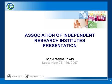 1 ASSOCIATION OF INDEPENDENT RESEARCH INSTITUTES PRESENTATION San Antonio Texas September 24 – 26, 2007.