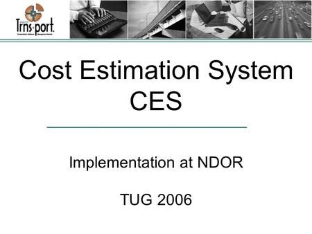 Cost Estimation System CES Implementation at NDOR TUG 2006.