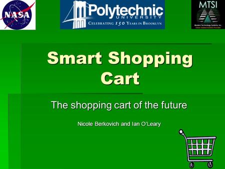 Smart Shopping Cart The shopping cart of the future Nicole Berkovich and Ian O’Leary.