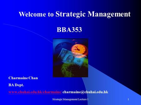 Strategic Management Lecture 11 Welcome to Strategic Management BBA353 Charmaine Chan BA Dept. www.chuhai.edu.hk/charmaine/www.chuhai.edu.hk/charmaine/