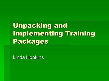 Unpacking and Implementing Training Packages Linda Hopkins.