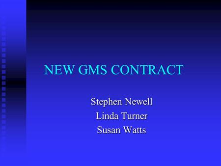 NEW GMS CONTRACT Stephen Newell Linda Turner Susan Watts.