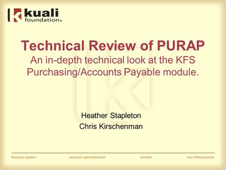 Technical Review of PURAP An in-depth technical look at the KFS Purchasing/Accounts Payable module. Heather Stapleton Chris Kirschenman.