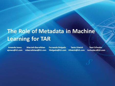 The Role of Metadata in Machine Learning for TAR Amanda Jones Marzieh Bazrafshan Fernando Delgado Tania Lihatsh Tami Schuyler