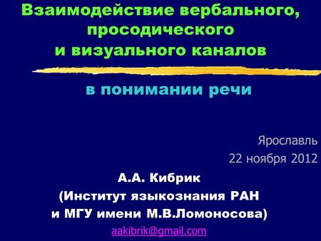 Взаимодействие вербального, просодического и визуального каналов в понимании речи А.А. Кибрик (Институт языкознания РАН и МГУ имени М.В.Ломоносова)