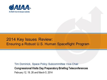 2014 Key Issues Review: Ensuring a Robust U.S. Human Spaceflight Program Congressional Visits Day Preparatory Briefing Teleconferences February 12, 19,