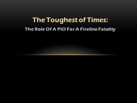 The Role Of A PIO For A Fireline Fatality The Toughest of Times: