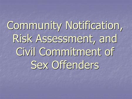 Community Notification, Risk Assessment, and Civil Commitment of Sex Offenders.