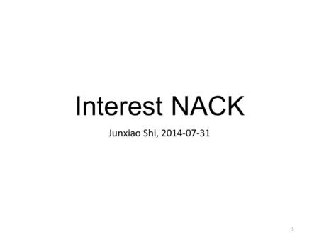 Interest NACK Junxiao Shi, 2014-07-31 1. Introduction Interest NACK, aka negative acknowledgement, is sent from upstream to downstream to inform that.