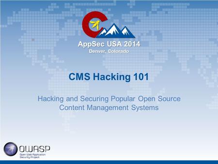 AppSec USA 2014 Denver, Colorado CMS Hacking 101 Hacking and Securing Popular Open Source Content Management Systems.