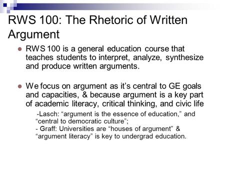 RWS 100: The Rhetoric of Written Argument RWS 100 is a general education course that teaches students to interpret, analyze, synthesize and produce written.