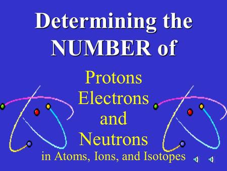 Determining the NUMBER of Protons Electrons and Neutrons in Atoms, Ions, and Isotopes.