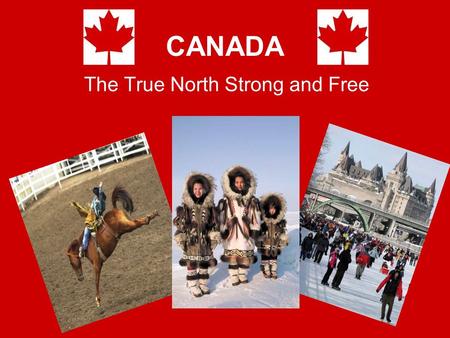 CANADA The True North Strong and Free. Winterlude – Ottawa Winterlude is the largest winter festival on the continent, held in our nations capital. Enjoy.