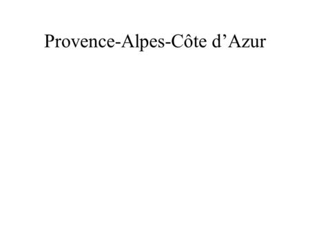 Provence-Alpes-Côte d’Azur. Climate is sunny, dry, and hot. Like our southern California. A favorite tourist spot. MMMMMMMMMMM.