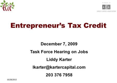 December 7, 2009 Task Force Hearing on Jobs Liddy Karter 203 376 7958 Entrepreneur’s Tax Credit 10/28/2015.