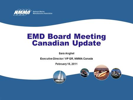 EMD Board Meeting Canadian Update Sara Anghel Executive Director / VP GR, NMMA Canada February 16, 2011.