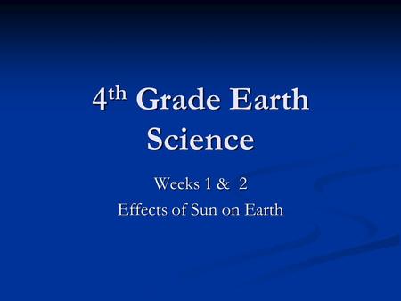 4 th Grade Earth Science Weeks 1 & 2 Effects of Sun on Earth.