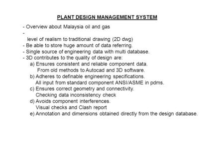 - Overview about Malaysia oil and gas - level of realism to traditional drawing (2D dwg) - Be able to store huge amount of data referring. - Single source.