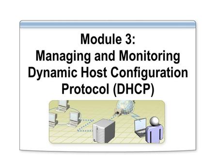 Overview Managing a DHCP Database Monitoring DHCP