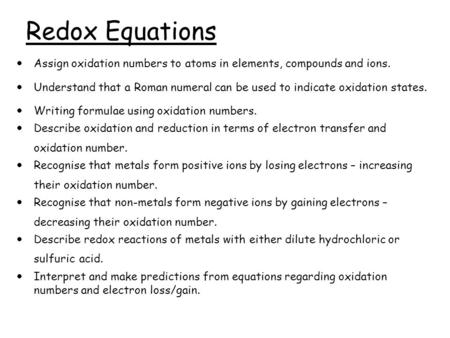  Assign oxidation numbers to atoms in elements, compounds and ions.  Understand that a Roman numeral can be used to indicate oxidation states.  Writing.