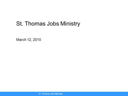 St. Thomas Jobs Ministry St. Thomas Jobs Ministry March 12, 2010.