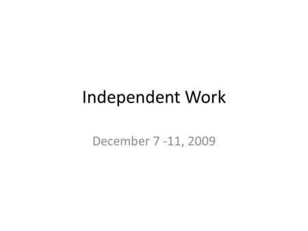 Independent Work December 7 -11, 2009. Monday, December 7 Power Words 1.Cursory 1.Rapidly and often superficially performed or produced 2.The first draft.