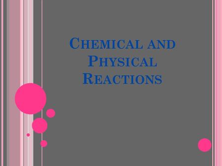 C HEMICAL AND P HYSICAL R EACTIONS. P HYSICAL P ROPERTIES A characteristic of matter that can be observed without changing the substance into another.