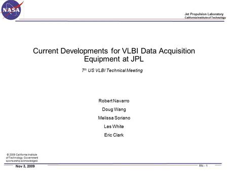 Nov 3, 2009 RN - 1 Jet Propulsion Laboratory California Institute of Technology Current Developments for VLBI Data Acquisition Equipment at JPL Robert.