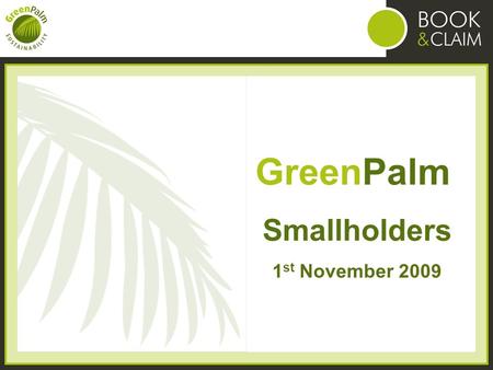 GreenPalm Smallholders 1 st November 2009. So what is the GreenPalm Programme? Web based trading platform Trades the certificates not the oil It’s like.