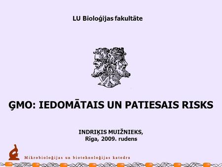 LU Bioloģijas fakultāte INDRIĶIS MUIŽNIEKS, Rīga, 2009. rudens ĢMO: IEDOMĀTAIS UN PATIESAIS RISKS.