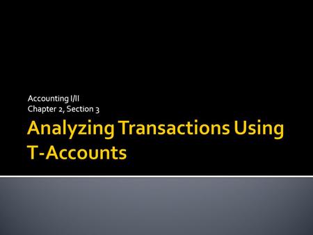 Accounting I/II Chapter 2, Section 3.  What accounts are affected?  How is each account classified?  How is each classification changed?  How is each.