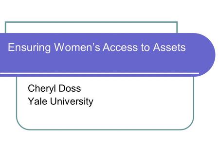 Ensuring Women’s Access to Assets Cheryl Doss Yale University.