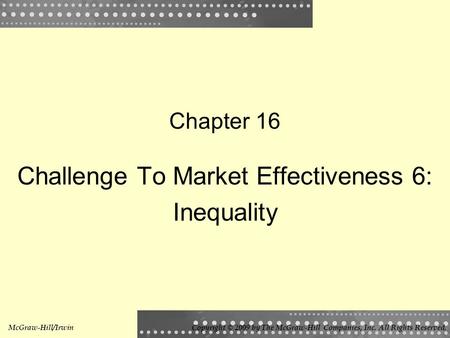 Chapter 16 Challenge To Market Effectiveness 6: Inequality McGraw-Hill/IrwinCopyright © 2009 by The McGraw-Hill Companies, Inc. All Rights Reserved.