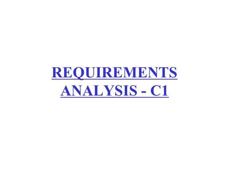 REQUIREMENTS ANALYSIS - C1. Plan project Integrate & test system Analyze requirements Design Maintain Test unitsImplement Identify corporate practices.