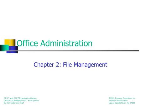 CPS ® and CAP ® Examination Review OFFICE ADMINISRATION, Fifth Edition By Schroeder and Graf ©2005 Pearson Education, Inc. Pearson Prentice Hall Upper.