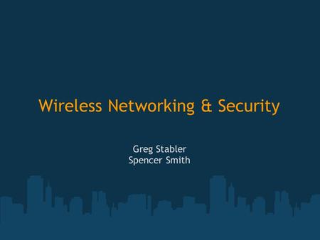 Wireless Networking & Security Greg Stabler Spencer Smith.