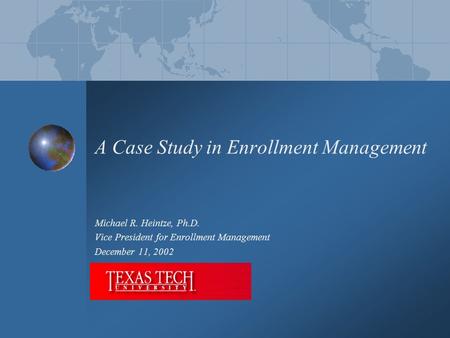 A Case Study in Enrollment Management Michael R. Heintze, Ph.D. Vice President for Enrollment Management December 11, 2002.