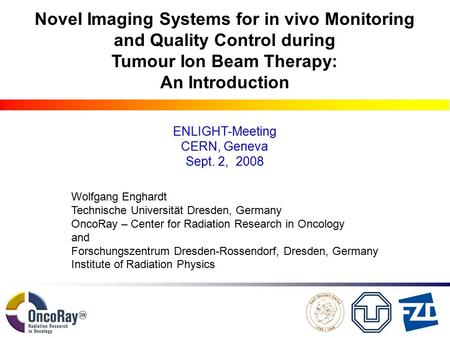 Wolfgang Enghardt Technische Universität Dresden, Germany OncoRay – Center for Radiation Research in Oncology and Forschungszentrum Dresden-Rossendorf,