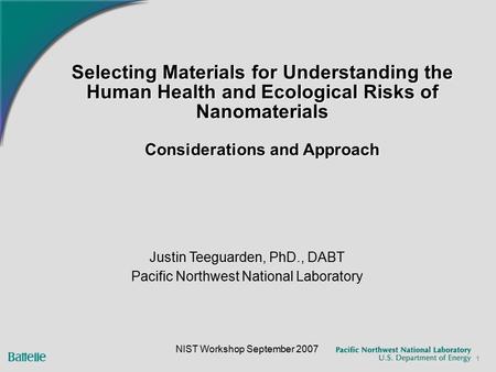 1 Selecting Materials for Understanding the Human Health and Ecological Risks of Nanomaterials Considerations and Approach Justin Teeguarden, PhD., DABT.