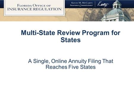 Multi-State Review Program for States A Single, Online Annuity Filing That Reaches Five States.