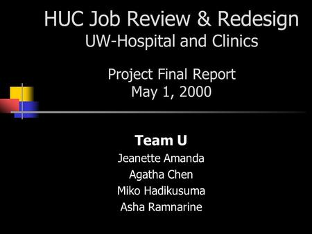 HUC Job Review & Redesign UW-Hospital and Clinics Project Final Report May 1, 2000 Team U Jeanette Amanda Agatha Chen Miko Hadikusuma Asha Ramnarine.