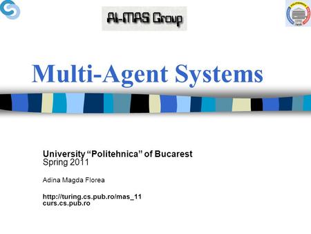 Multi-Agent Systems University “Politehnica” of Bucarest Spring 2011 Adina Magda Florea  curs.cs.pub.ro.