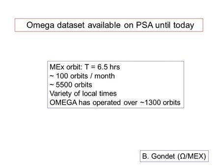 Omega dataset available on PSA until today B. Gondet (Ω/MEX) MEx orbit: T = 6.5 hrs ~ 100 orbits / month ~ 5500 orbits Variety of local times OMEGA has.