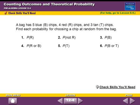 Counting Outcomes and Theoretical Probability PRE-ALGEBRA LESSON 12-4 (For help, go to Lesson 6-4.) A bag has 5 blue (B) chips, 4 red (R) chips, and 3.