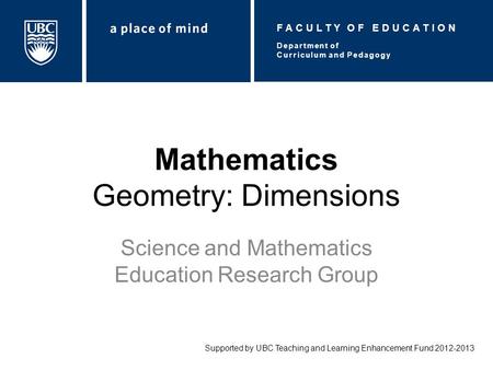 Mathematics Geometry: Dimensions Science and Mathematics Education Research Group Supported by UBC Teaching and Learning Enhancement Fund 2012-2013 Department.