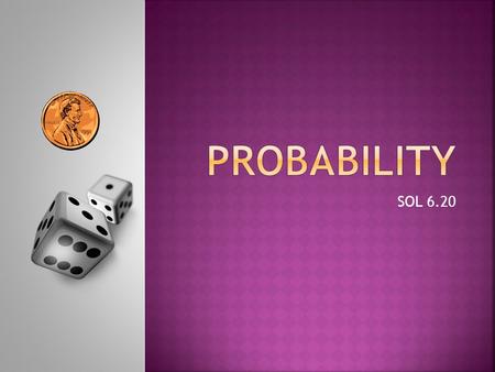 SOL 6.20. A.How many possible outcomes are there from rolling a number cube? B.What is the probability for achieving each outcome? C.Roll a number cube.