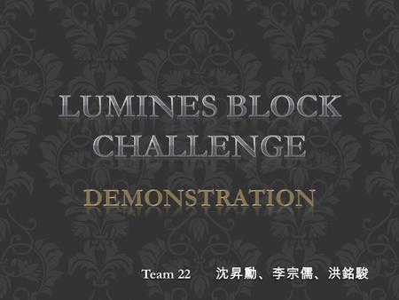 Team 22 沈昇勳、李宗儒、洪銘駿. Among EE students, one particular game is especially popular and has many devoted players: LUMINES. FOREWORDS.